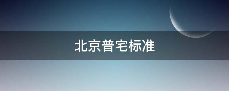 北京普宅标准（北京普宅标准调整）