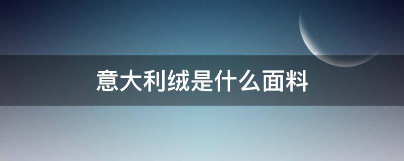 意大利绒是什么面料（意大利绒面料介绍）