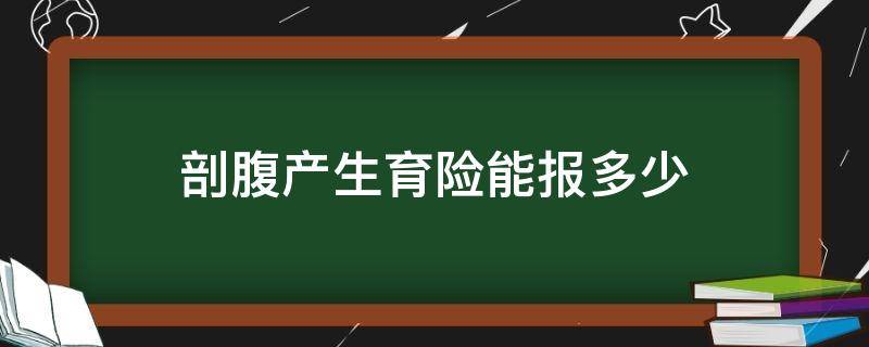 剖腹产生育险能报多少 生育保险剖腹产能报多少钱