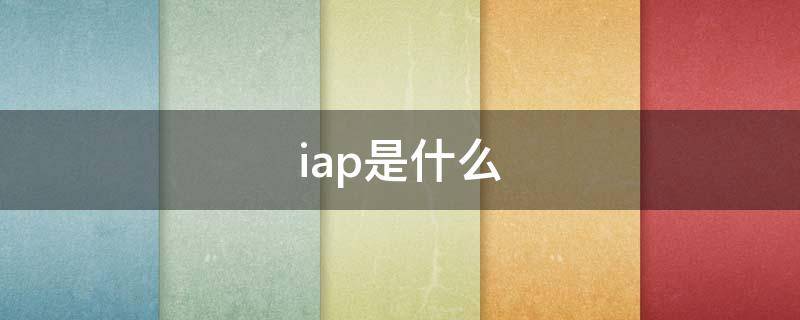 iap是什么 iap是什么的缩写