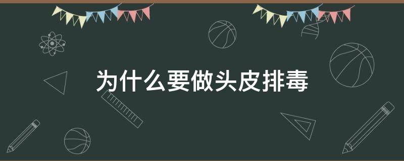 为什么要做头皮排毒 头皮排毒是真的吗