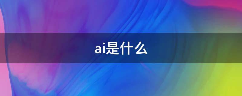 ai是什么（ai是什么格式）