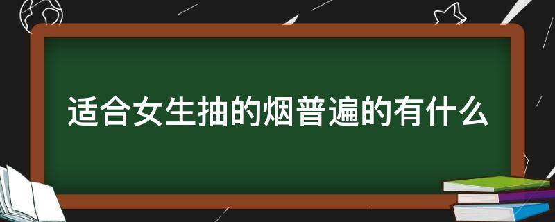 适合女生抽的烟普遍的有什么 常见的适合女生抽的烟