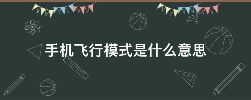 手机飞行模式是什么意思（手机飞行模式是什么意思 代表关机）