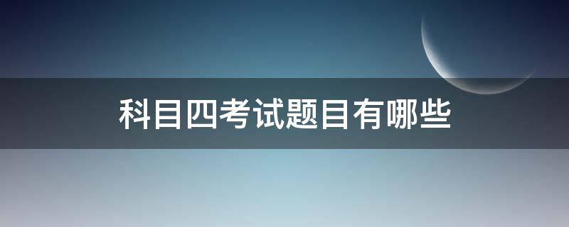 科目四考试题目有哪些 科目四考试考什么