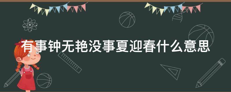 有事钟无艳没事夏迎春什么意思（有事钟无艳,无事夏迎春,说的就是你这种人）