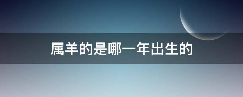 属羊的是哪一年出生的 属马的是哪一年出生的