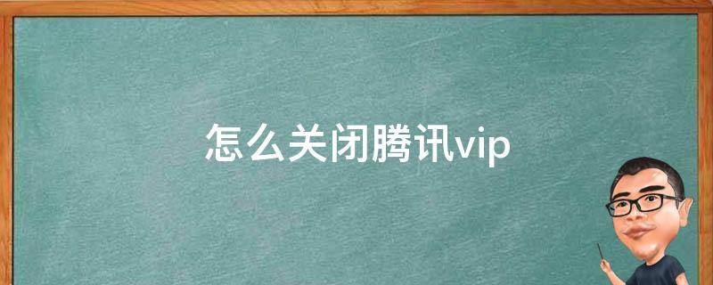 怎么关闭腾讯vip 怎么关闭腾讯vip自动续费