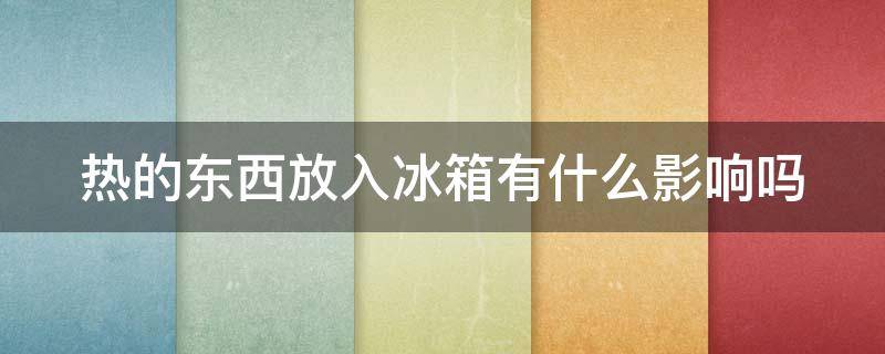 热的东西放入冰箱有什么影响吗 热的东西放入冰箱有什么影响吗知乎