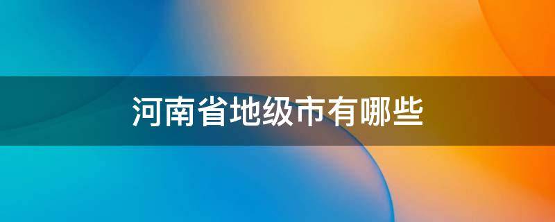 河南省地级市有哪些 河南的地级市有哪几个