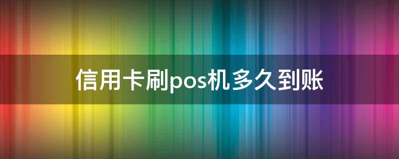 信用卡刷pos机多久到账 银行卡刷pos机多久到账