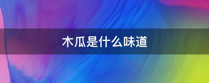 木瓜是什么味道 木瓜是什么味道的