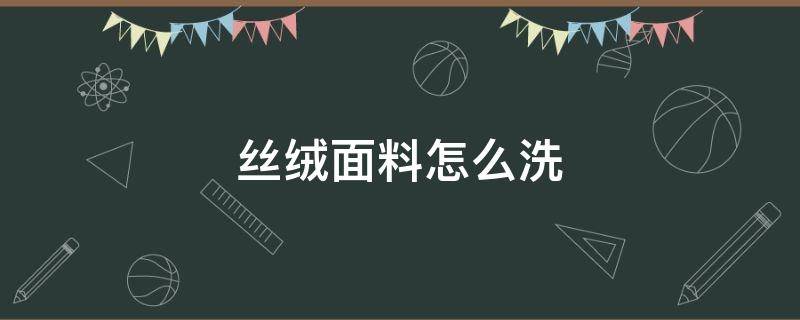 丝绒面料怎么洗 丝绒面料怎么洗不掉色