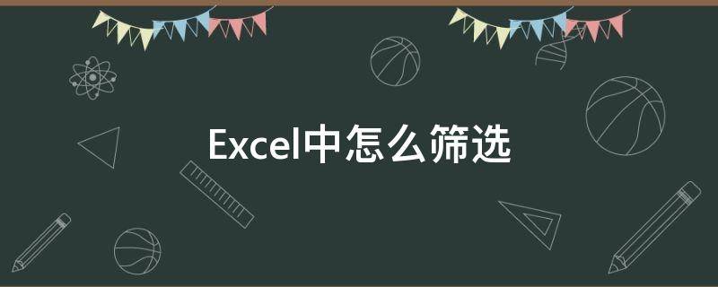 Excel中怎么筛选（excel中怎么筛选出想要的内容）