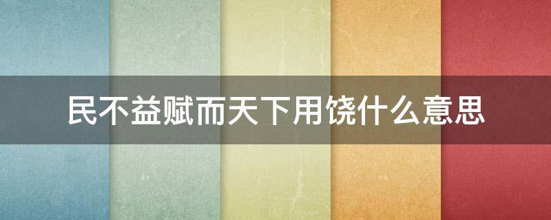 民不益赋而天下用饶什么意思 民不益赋而天下用饶