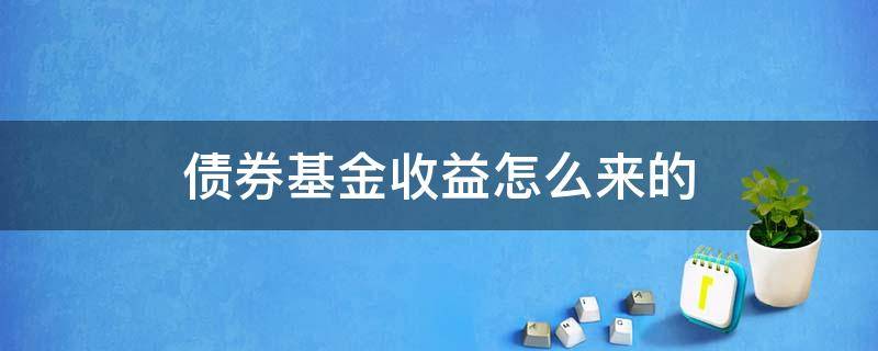 债券基金收益怎么来的（基金股票债券的收益）