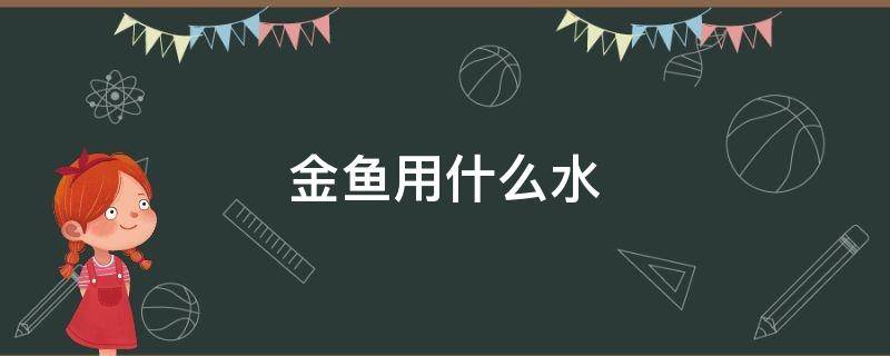 金鱼用什么水 金鱼用什么水养容易活