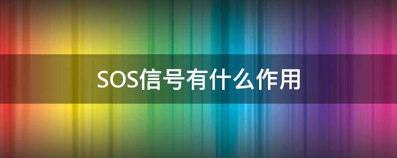 SOS信号有什么作用（sos的作用）