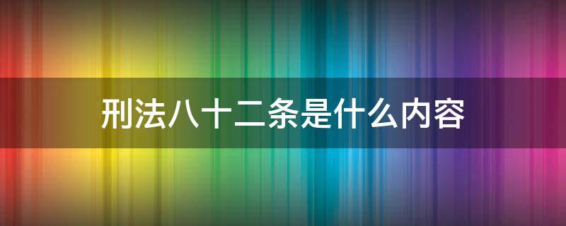 刑法八十二条是什么内容（刑法八十二条的内容）