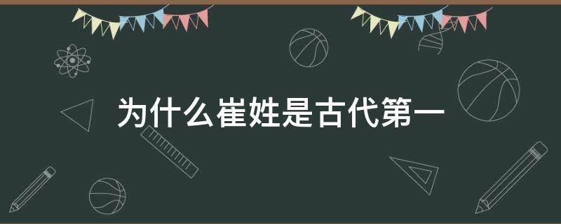 为什么崔姓是古代第一 姓崔的在古代是什么氏