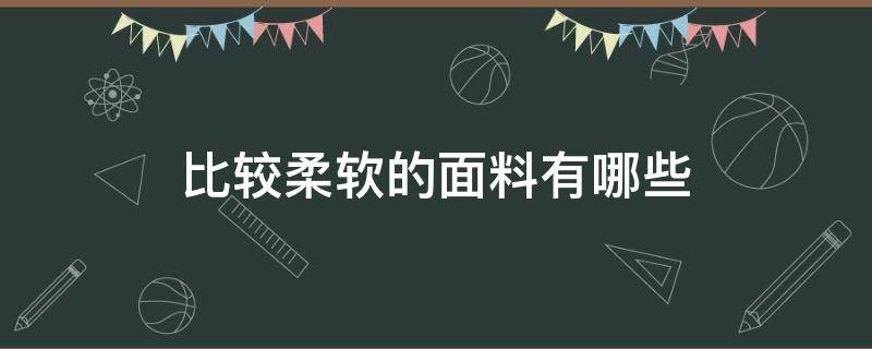 比较柔软的面料有哪些 柔软型面料有哪些