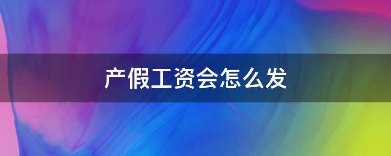 产假工资会怎么发（产假工资到底怎么发）