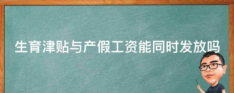 生育津贴与产假工资能同时发放吗 生育津贴和产假工资有关系吗