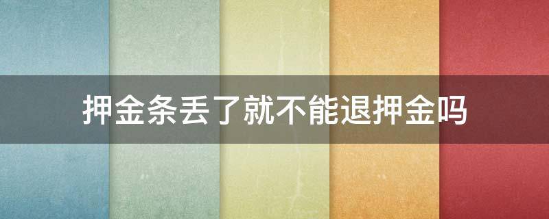 押金条丢了就不能退押金吗（租房押金条丢了就不能退押金吗）