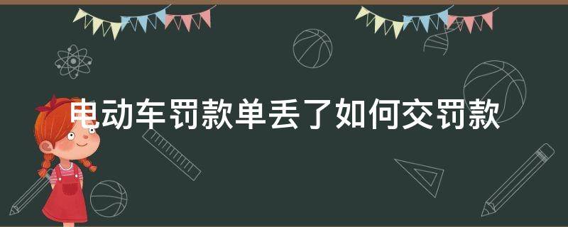 电动车罚款单丢了如何交罚款（电动车罚款单弄丢了怎么交罚款）