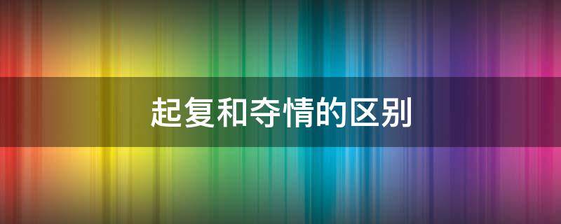 起复和夺情的区别 起复和夺情是一个意思吗