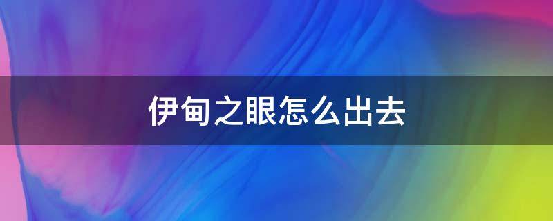 伊甸之眼怎么出去 伊甸之眼怎么回去