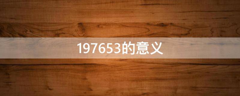 197653的意义 197653这个数字的意义