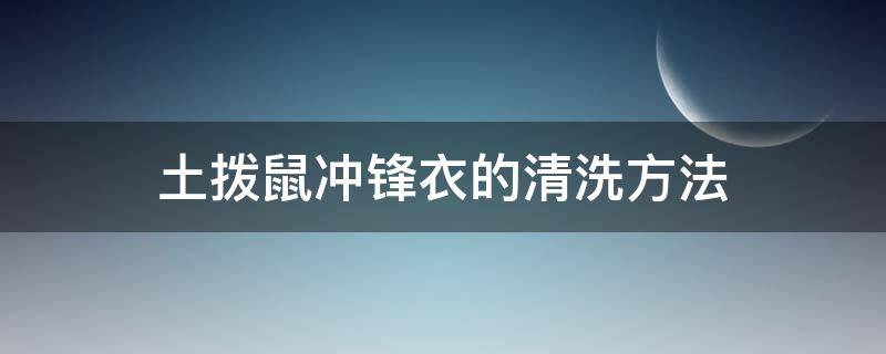 土拨鼠冲锋衣的清洗方法（土拨鼠神衣洗涤说明）