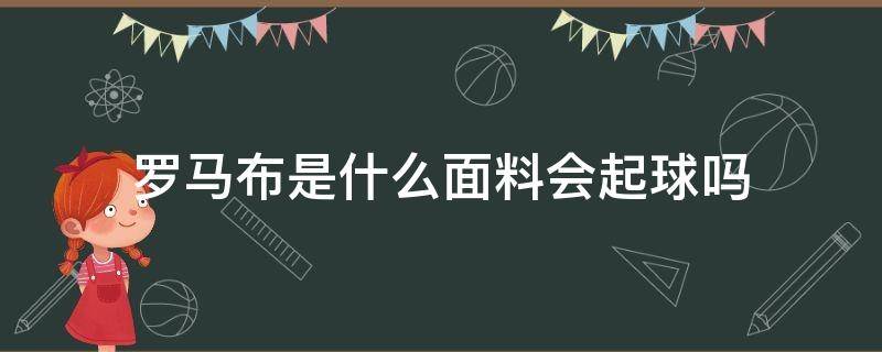 罗马布是什么面料会起球吗 罗马料子的衣服会起球吗