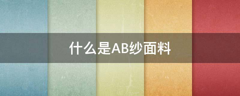 什么是AB纱面料 ab纱是什么材质