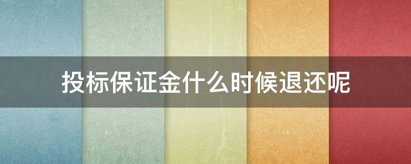 投标保证金什么时候退还呢 投标保证金什么时候退回来