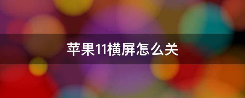 苹果11横屏怎么关 苹果11如何关横屏