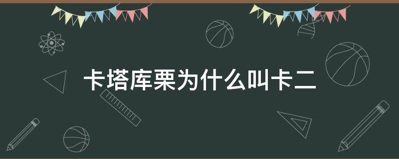 卡塔库栗为什么叫卡二 卡塔库栗什么意思