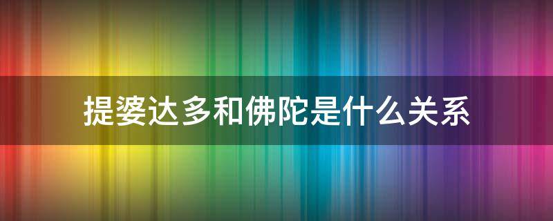 提婆达多和佛陀是什么关系（提婆达多是什么意思）