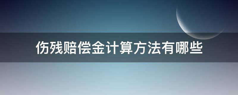 伤残赔偿金计算方法有哪些（工伤伤残赔偿计算方法）