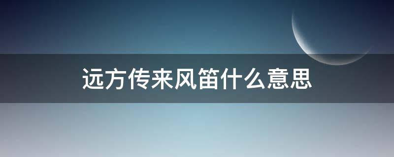 远方传来风笛什么意思（远方传来风笛的下一句是什么）