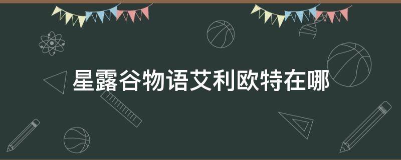 星露谷物语艾利欧特在哪 星露谷物语艾欧利特在哪儿