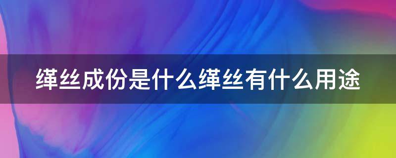 缂丝成份是什么缂丝有什么用途 缂丝主要成分