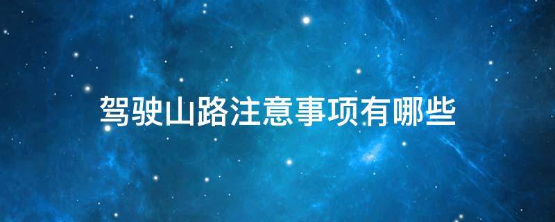 驾驶山路注意事项有哪些 山路驾驶注意事项