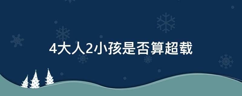 4大人2小孩是否算超载 4个大人2小孩算超载吗