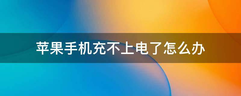 苹果手机充不上电了怎么办 iphone不能充电怎么办