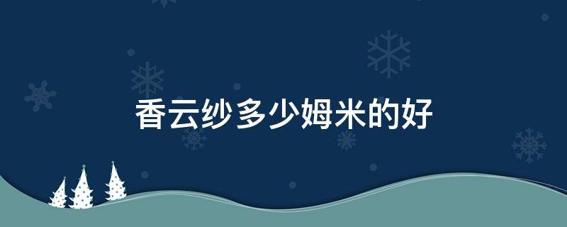 香云纱多少姆米的好（香云纱40姆米适合做什么）