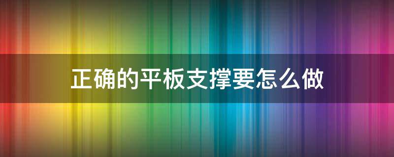 正确的平板支撑要怎么做（平板支撑应该怎么做）