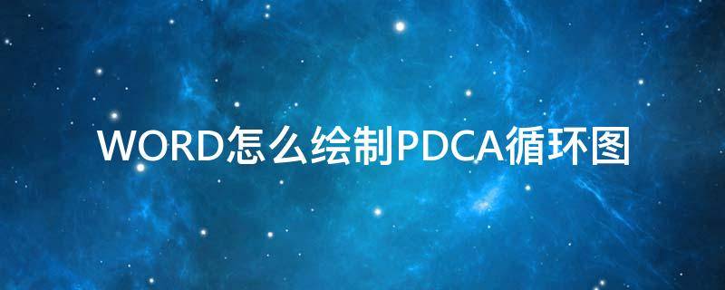 WORD怎么绘制PDCA循环图 pdca循环怎么写