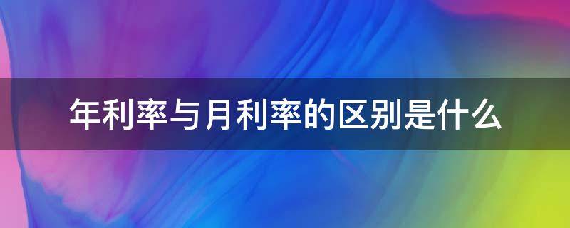 年利率与月利率的区别是什么（什么叫年利率和月利率）